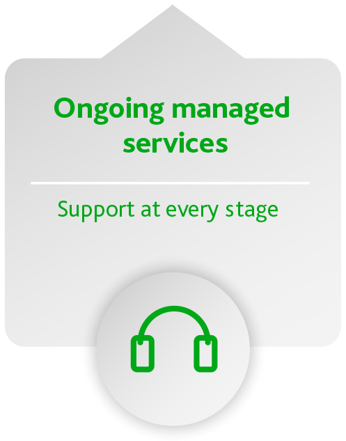 Ongoing managed services - Support at every stage